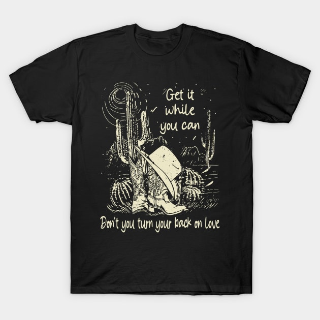 Get It While You Can Don't You Turn Your Back On Love Cactus Cowgirl Boot Hat T-Shirt by Maja Wronska